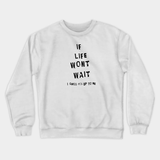 If life wont wait, I guess it´s up to me Crewneck Sweatshirt by LEMEDRANO